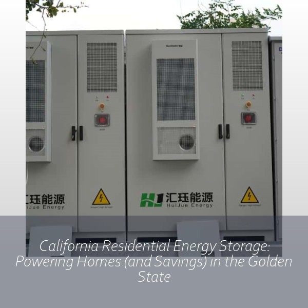 California Residential Energy Storage: Powering Homes (and Savings) in the Golden State