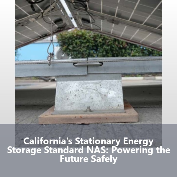 California's Stationary Energy Storage Standard NAS: Powering the Future Safely