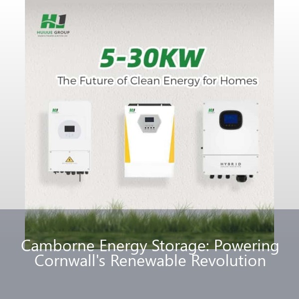 Camborne Energy Storage: Powering Cornwall's Renewable Revolution
