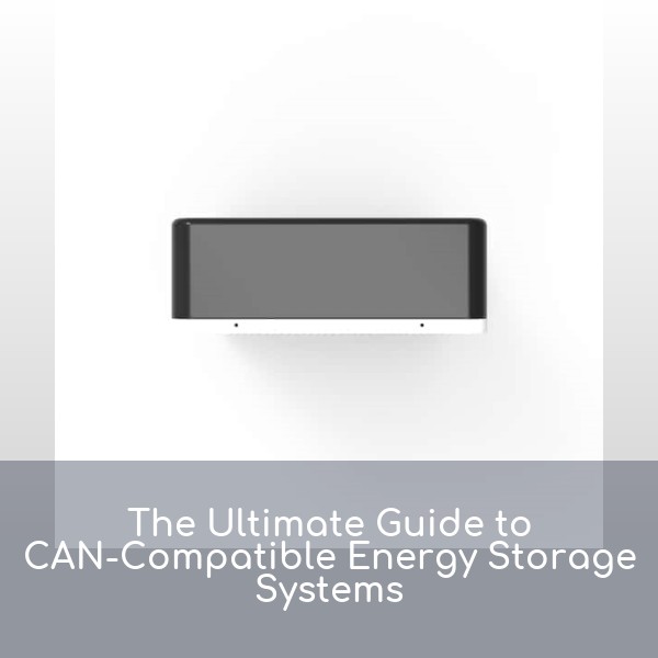 The Ultimate Guide to CAN-Compatible Energy Storage Systems