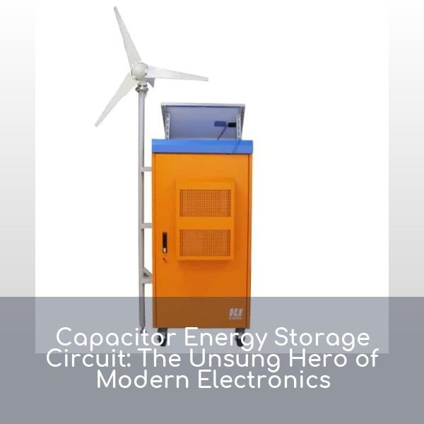 Capacitor Energy Storage Circuit: The Unsung Hero of Modern Electronics