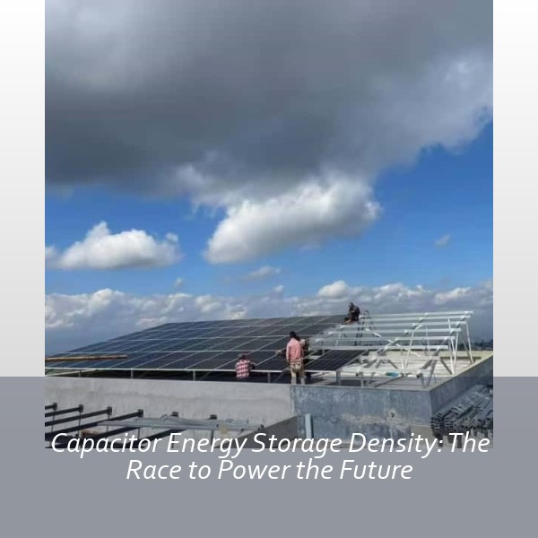 Capacitor Energy Storage Density: The Race to Power the Future