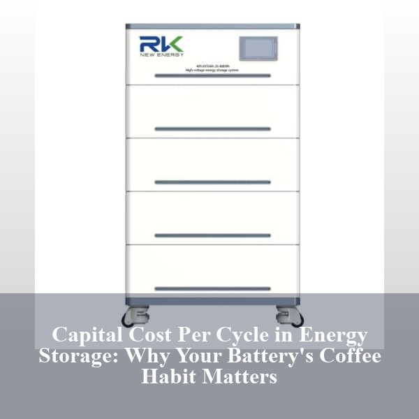 Capital Cost Per Cycle in Energy Storage: Why Your Battery's Coffee Habit Matters