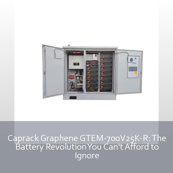 Caprack Graphene GTEM-700V25K-R: The Battery Revolution You Can't Afford to Ignore