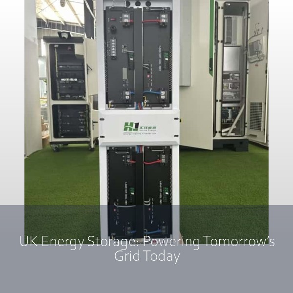 UK Energy Storage: Powering Tomorrow’s Grid Today