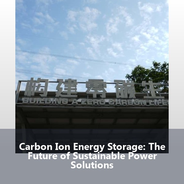 Carbon Ion Energy Storage: The Future of Sustainable Power Solutions
