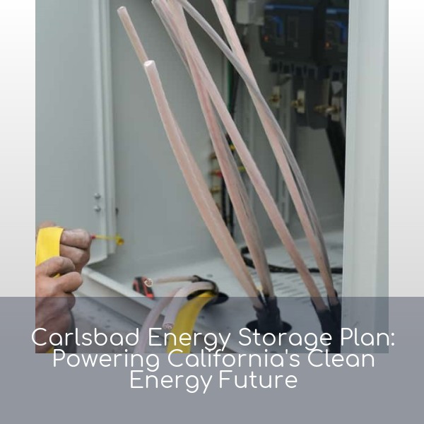 Carlsbad Energy Storage Plan: Powering California's Clean Energy Future