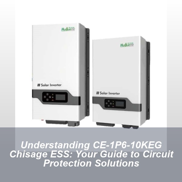 Understanding CE-1P6-10KEG Chisage ESS: Your Guide to Circuit Protection Solutions