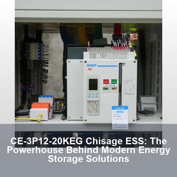 CE-3P12-20KEG Chisage ESS: The Powerhouse Behind Modern Energy Storage Solutions