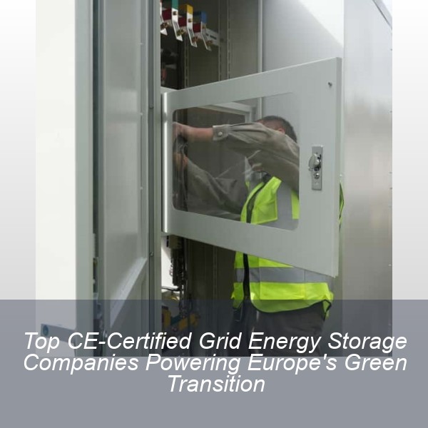 Top CE-Certified Grid Energy Storage Companies Powering Europe's Green Transition