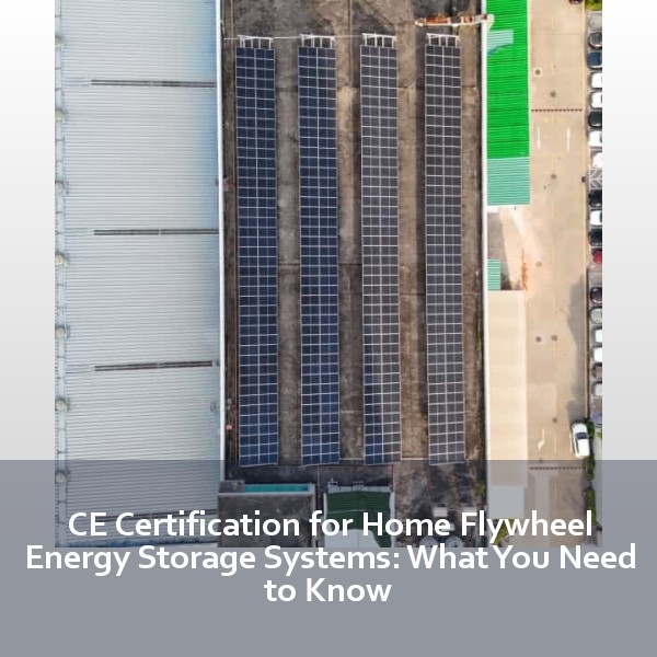CE Certification for Home Flywheel Energy Storage Systems: What You Need to Know