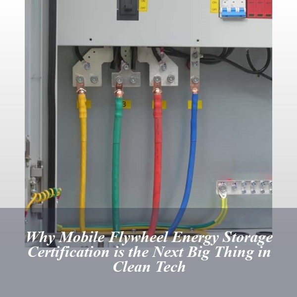 Why Mobile Flywheel Energy Storage Certification is the Next Big Thing in Clean Tech