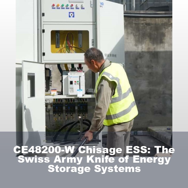 CE48200-W Chisage ESS: The Swiss Army Knife of Energy Storage Systems