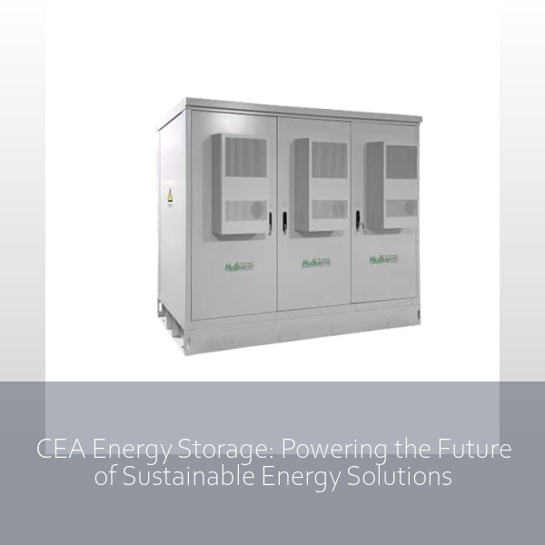 CEA Energy Storage: Powering the Future of Sustainable Energy Solutions