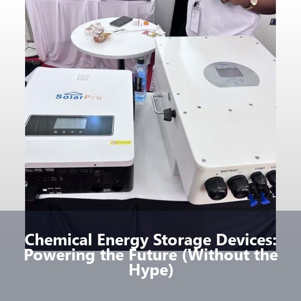 Chemical Energy Storage Devices: Powering the Future (Without the Hype)