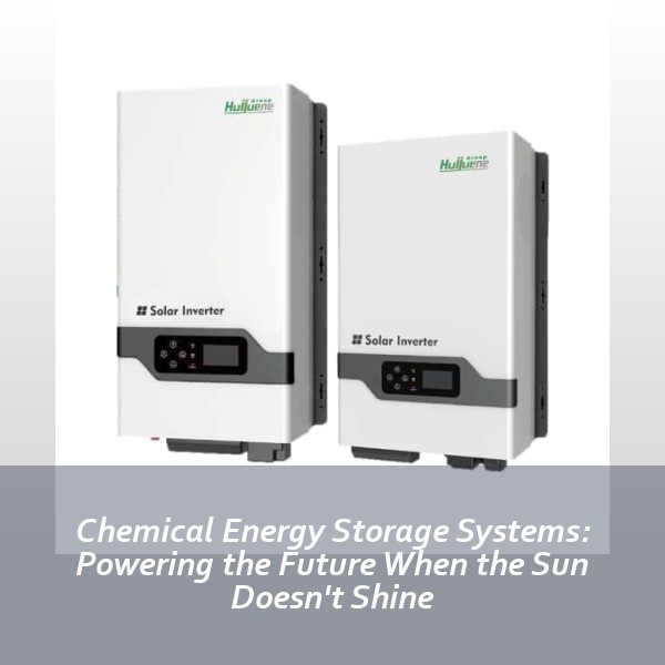 Chemical Energy Storage Systems: Powering the Future When the Sun Doesn't Shine