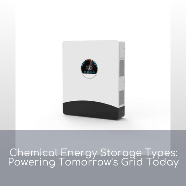 Chemical Energy Storage Types: Powering Tomorrow's Grid Today