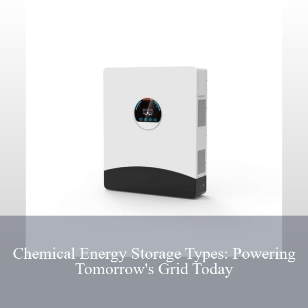 Chemical Energy Storage Types: Powering Tomorrow's Grid Today