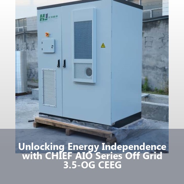 Unlocking Energy Independence with CHIEF AIO Series Off Grid 3.5-OG CEEG