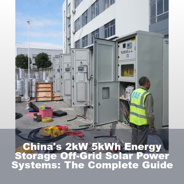 China's 2kW 5kWh Energy Storage Off-Grid Solar Power Systems: The Complete Guide