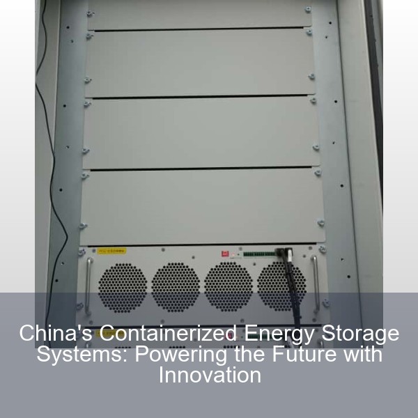 China's Containerized Energy Storage Systems: Powering the Future with Innovation