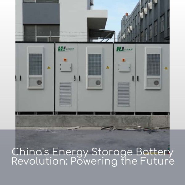 China's Energy Storage Battery Revolution: Powering the Future