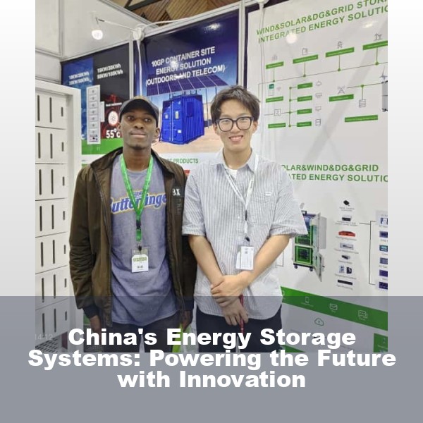 China's Energy Storage Systems: Powering the Future with Innovation