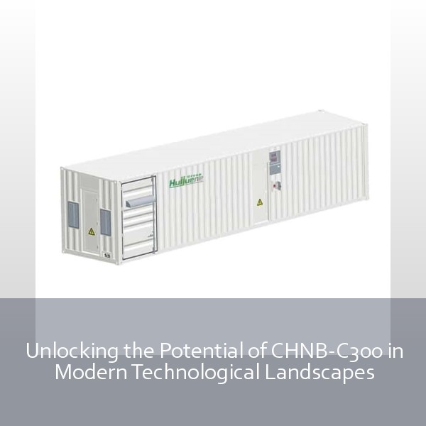 Unlocking the Potential of CHNB-C300 in Modern Technological Landscapes