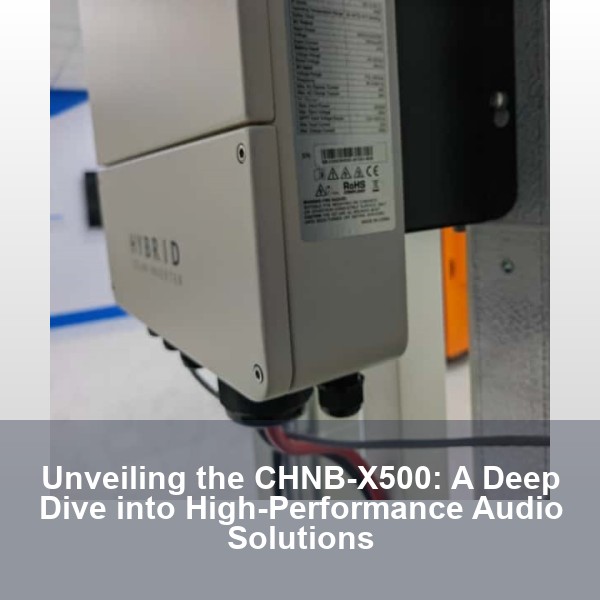 Unveiling the CHNB-X500: A Deep Dive into High-Performance Audio Solutions