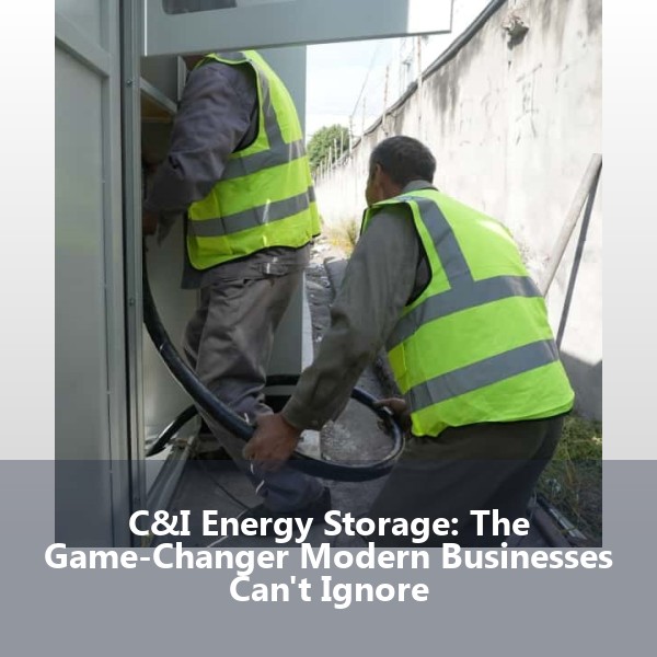 C&I Energy Storage: The Game-Changer Modern Businesses Can't Ignore