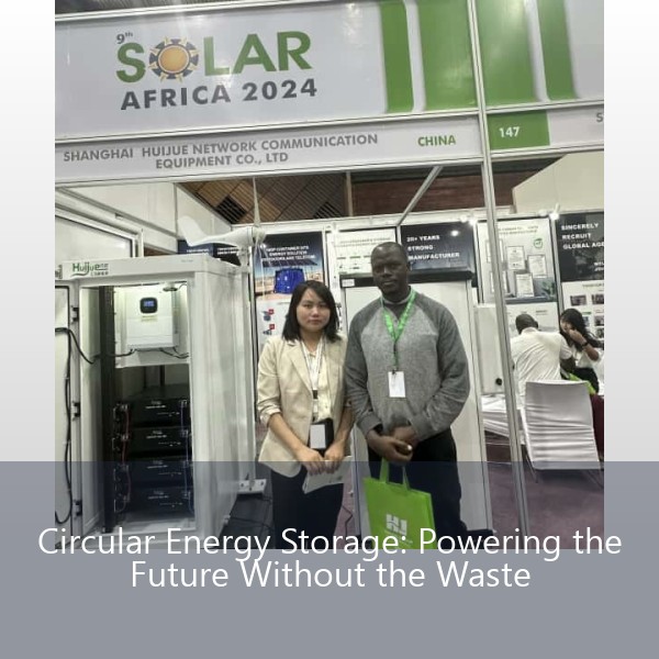 Circular Energy Storage: Powering the Future Without the Waste