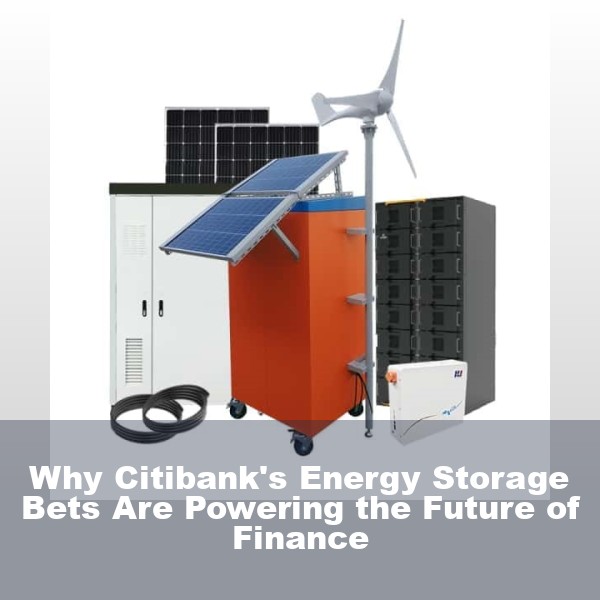 Why Citibank's Energy Storage Bets Are Powering the Future of Finance