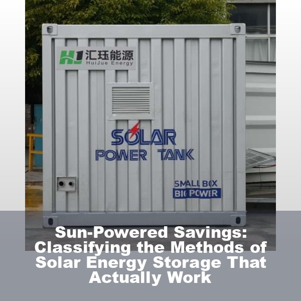Sun-Powered Savings: Classifying the Methods of Solar Energy Storage That Actually Work