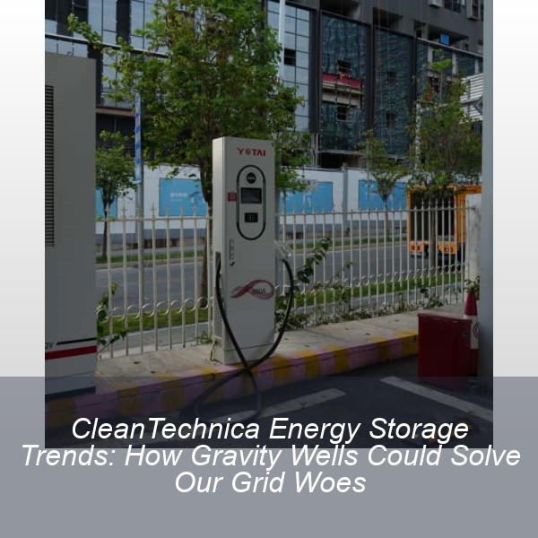 CleanTechnica Energy Storage Trends: How Gravity Wells Could Solve Our Grid Woes