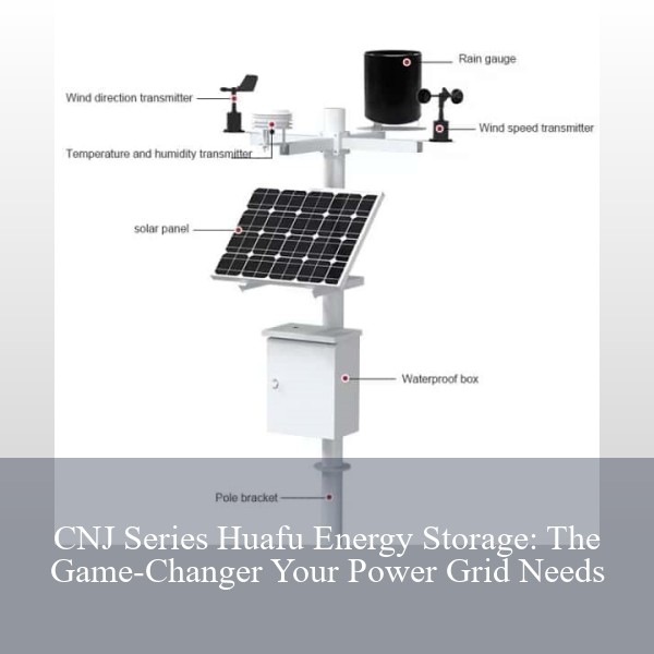 CNJ Series Huafu Energy Storage: The Game-Changer Your Power Grid Needs