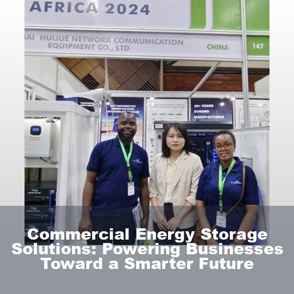 Commercial Energy Storage Solutions: Powering Businesses Toward a Smarter Future