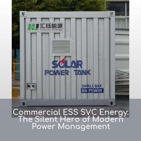 Commercial ESS SVC Energy: The Silent Hero of Modern Power Management