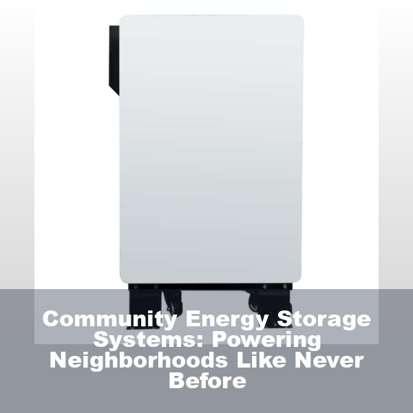 Community Energy Storage Systems: Powering Neighborhoods Like Never Before