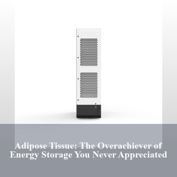 Adipose Tissue: The Overachiever of Energy Storage You Never Appreciated