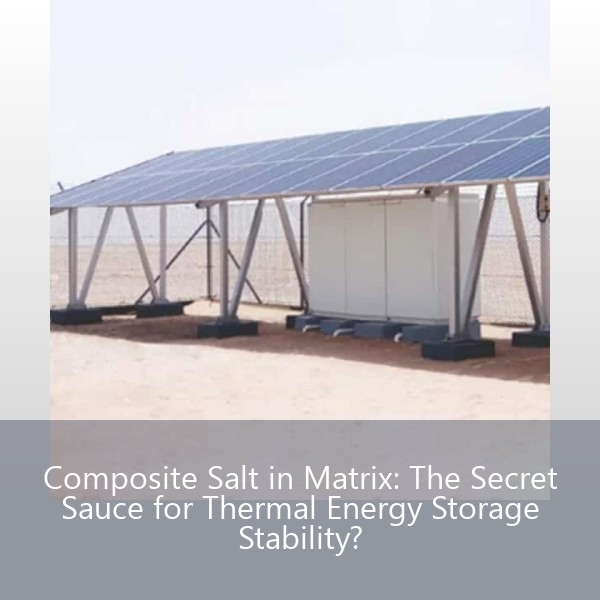 Composite Salt in Matrix: The Secret Sauce for Thermal Energy Storage Stability?