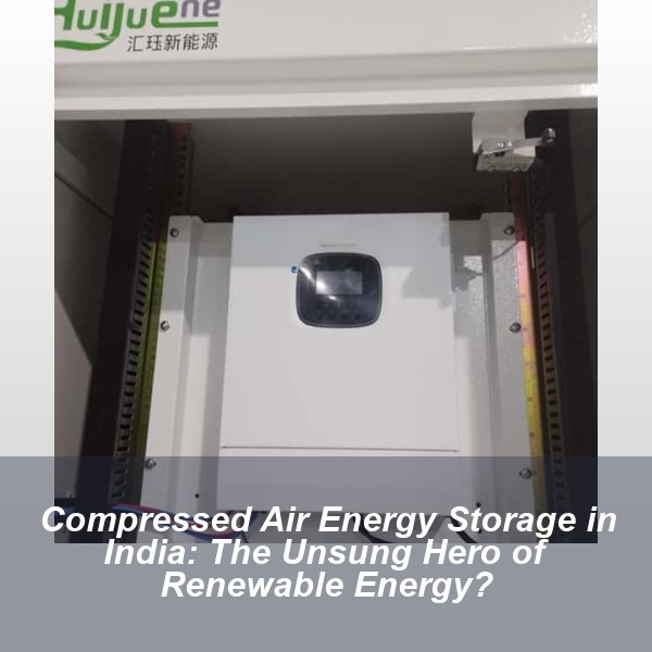Compressed Air Energy Storage in India: The Unsung Hero of Renewable Energy?