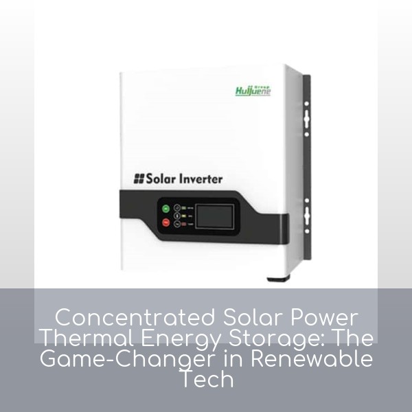 Concentrated Solar Power Thermal Energy Storage: The Game-Changer in Renewable Tech