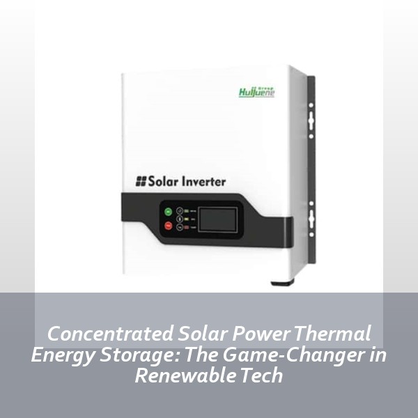 Concentrated Solar Power Thermal Energy Storage: The Game-Changer in Renewable Tech