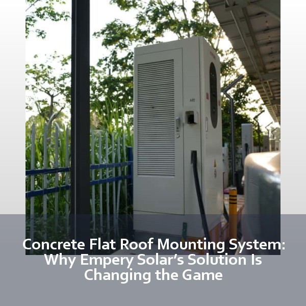 Concrete Flat Roof Mounting System: Why Empery Solar’s Solution Is Changing the Game