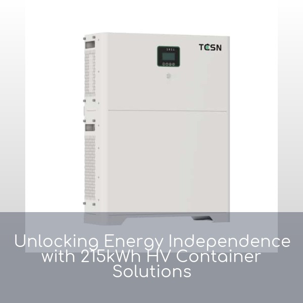 Unlocking Energy Independence with 215kWh HV Container Solutions