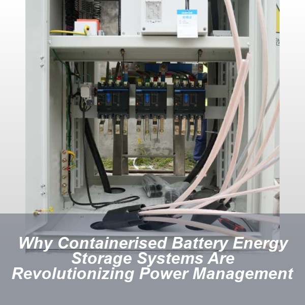 Why Containerised Battery Energy Storage Systems Are Revolutionizing Power Management