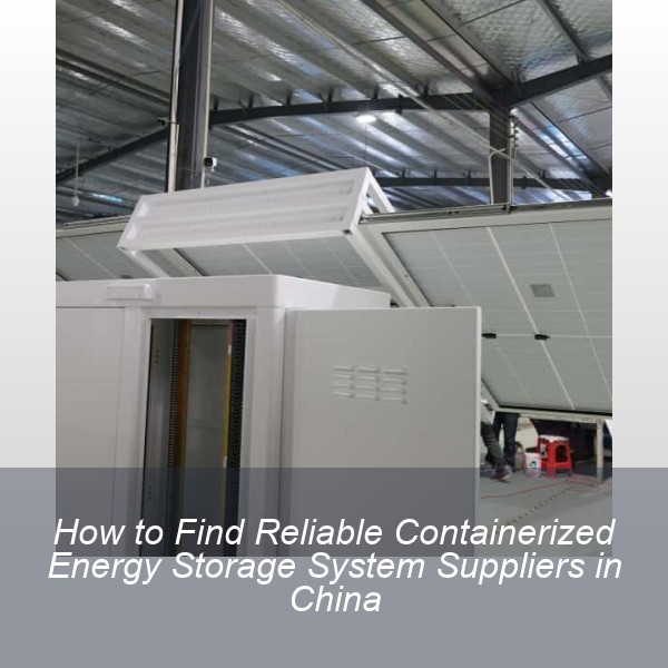 How to Find Reliable Containerized Energy Storage System Suppliers in China