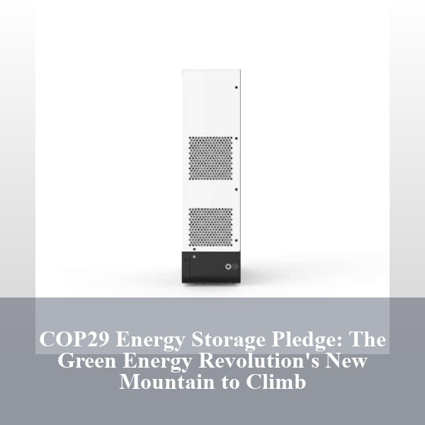 COP29 Energy Storage Pledge: The Green Energy Revolution's New Mountain to Climb