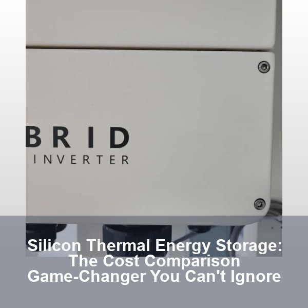 Silicon Thermal Energy Storage: The Cost Comparison Game-Changer You Can't Ignore
