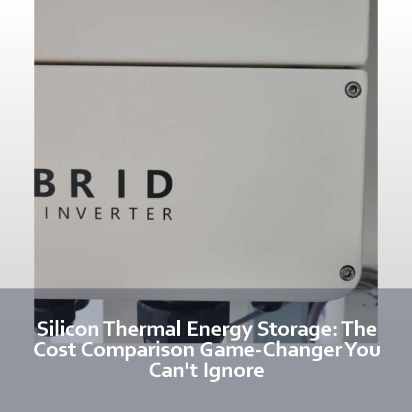 Silicon Thermal Energy Storage: The Cost Comparison Game-Changer You Can't Ignore
